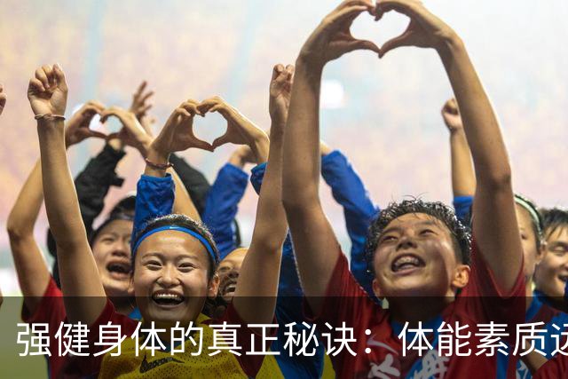 强健身体的真正秘诀：体能素质远超肌肉